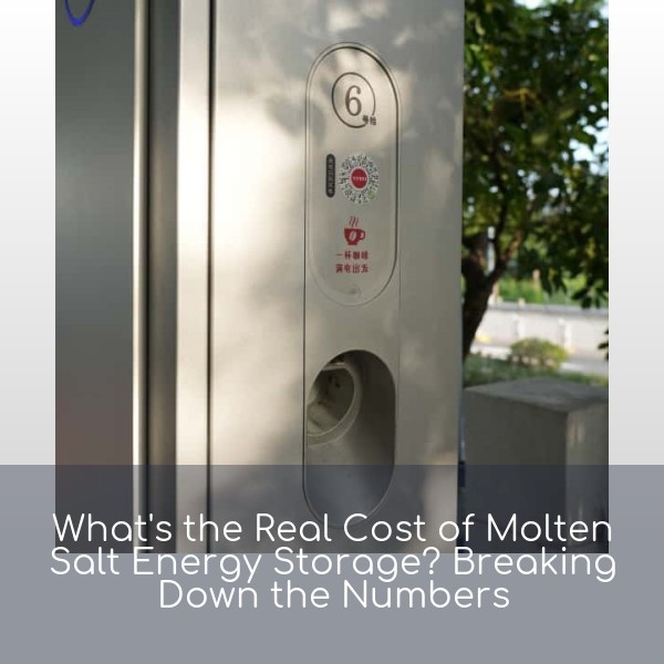 What's the Real Cost of Molten Salt Energy Storage? Breaking Down the Numbers